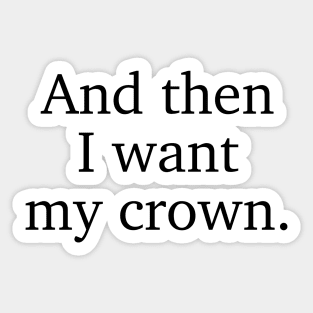 And then I want my crown. Three Dark Crowns Kendare Blake quote Sticker